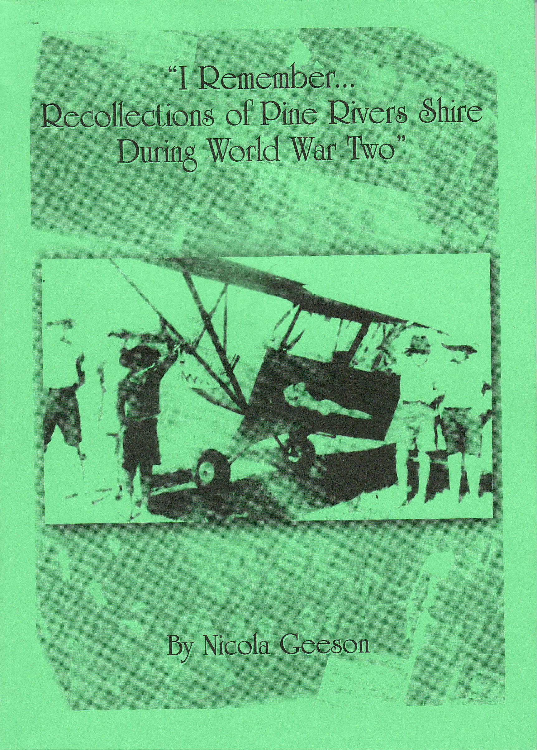 I remember ... recollections of Pine Rivers Shire during World War Two / by Nicola Geeson.