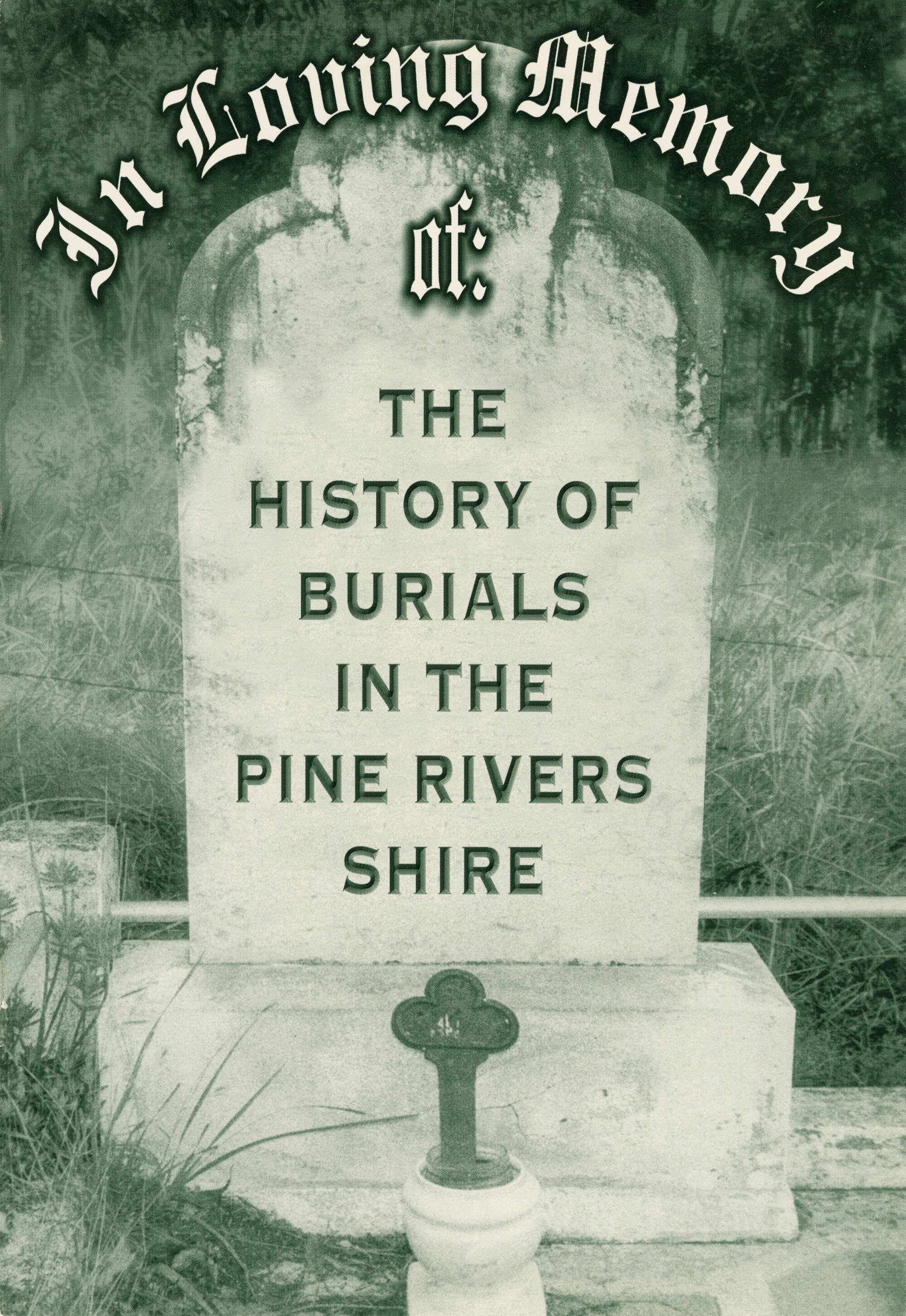 In loving memory of : the history of burials in the Pine Rivers Shire / compiled by Melva A. Welch.